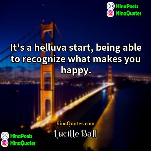 Lucille Ball Quotes | It's a helluva start, being able to